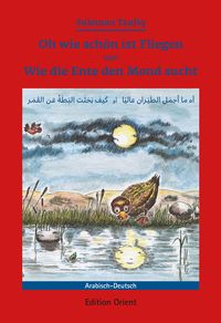 Produktbild: Oh wie sch&ouml;n ist Fliegen oder Wie die Ente den Mond sucht (Deutsch-Arabisch)
