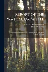 Produktbild: Report of the Water Committee [microform]: Submitting the Reports of the Engineers on the New Water Works of Montreal