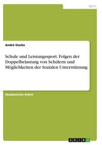 Produktbild: Schule und Leistungssport. Folgen der Doppelbelastung von Sch&uuml;lern und M&ouml;glichkeiten der Sozialen Unterst&uuml;tzung