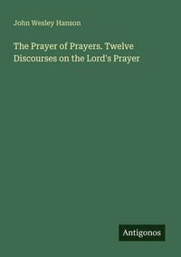 Produktbild: The Prayer of Prayers. Twelve Discourses on the Lord's Prayer