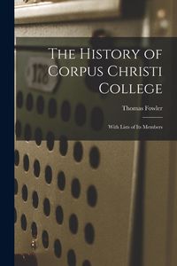 Produktbild: The History of Corpus Christi College: With Lists of Its Members