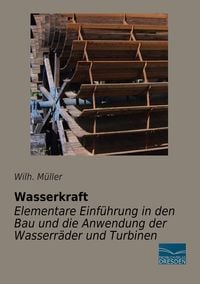 Produktbild: Wasserkraft - Elementare Einf&uuml;hrung in den Bau und die Anwendung der Wasserr&auml;der und Turbinen