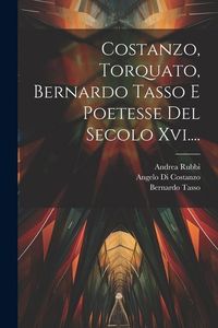 Produktbild: Costanzo, Torquato, Bernardo Tasso E Poetesse Del Secolo Xvi....