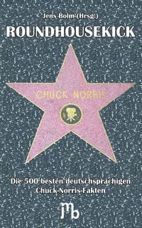 Bild vom Artikel Roundhousekick. Die 500 besten deutschsprachigen Chuck-Norris-Fakten vom Autor Jens Bolm