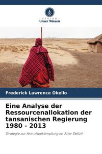 Produktbild: Eine Analyse der Ressourcenallokation der tansanischen Regierung 1980 - 2013