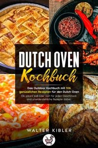 Produktbild: Dutch Oven Kochbuch Das Outdoor Kochbuch mit 106 gen&uuml;sslichen Rezepten f&uuml;r den Dutch Oven - Ob pikant s&uuml;&szlig; oder zart f&uuml;r jeden Geschmack sind unwiderst