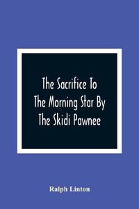 Produktbild: The Sacrifice To The Morning Star By The Skidi Pawnee