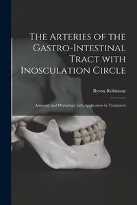 Produktbild: The Arteries of the Gastro-intestinal Tract With Inosculation Circle: Anatomy and Physiology With Application in Treatment