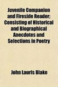 Produktbild: Juvenile Companion and Fireside Reader; Consisting of Historical and Biographical Anecdotes and Selections in Poetry