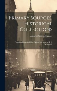Produktbild: Primary Sources, Historical Collections: American Courts in China, With a Foreword by T. S. Wentworth