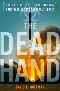Produktbild: The Dead Hand: The Untold Story of the Cold War Arms Race and Its Dangerous Legacy