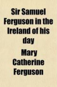 Produktbild: Sir Samuel Ferguson in the Ireland of His Day (Volume 2)