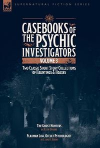 Produktbild: Casebooks of the Psychic Investigators Volume 3, Two Classic Short Story Collections of Hauntings and Hoaxes