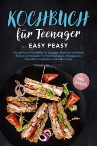 Produktbild: Kochbuch f&uuml;r Teenager: Easy Peasy - Die ultimative Kochbibel f&uuml;r hungrige Teens mit einfachen & leckeren Rezepten f&uuml;r Fr&uuml;hst&uuml;ckst&uuml;ck, Mittagessen, Abe