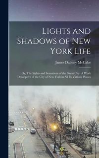 Produktbild: Lights and Shadows of New York Life; or, The Sights and Sensations of the Great City. A Work Descriptive of the City of New York in all its Various Ph
