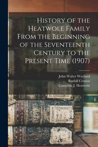 Produktbild: History of the Heatwole Family From the Beginning of the Seventeenth Century to the Present Time (1907)