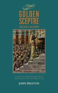 Produktbild: The Golden Sceptre: Held Forth to the Humble: A Classic Exposition and Application of 2nd Chronicles 7:14 to the People of God