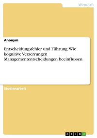 Produktbild: Entscheidungsfehler und F&uuml;hrung. Wie kognitive Verzerrungen Managemententscheidungen beeinflussen