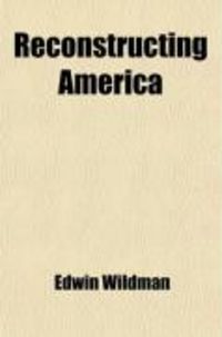Produktbild: Reconstructing America; Our Next Big Job, the Latest Word on the Vital Subjects of the Hour. the Views on Reconstruction and Readjustment of