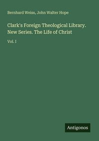 Produktbild: Clark's Foreign Theological Library. New Series. The Life of Christ