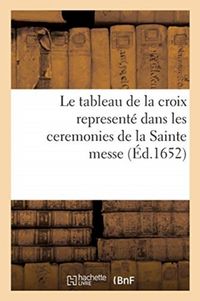 Produktbild: Le Tableau de la Croix Represent&eacute; Dans Les Ceremonies de la Sainte Messe