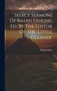 Produktbild: Select Sermons Of Ralph Erskine, Ed. By The Editor Of The 'little Gleaner'