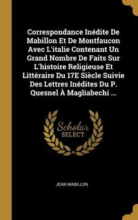 Produktbild: Correspondance In&eacute;dite De Mabillon Et De Montfaucon Avec L'italie Contenant Un Grand Nombre De Faits Sur L'histoire Religieuse Et Litt&eacute;raire Du 17E Si