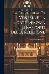 Produktbild: La Republica Di Venezia E La Corte Di Roma Nei Rapporti Della Religione