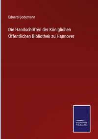 Produktbild: Die Handschriften der K&ouml;niglichen &Ouml;ffentlichen Bibliothek zu Hannover