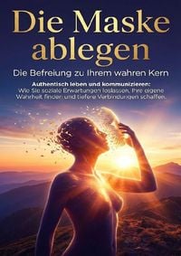 Produktbild: Die Maske ablegen: Die Befreiung zu Ihrem wahren Kern