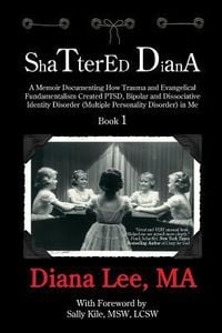 Produktbild: Shattered Diana: A Memoir Documenting How Trauma and Evangelical Fundamentalism Created PTSD, Bipolar, Dissociative Disorder (Multiple