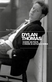 Produktbild: Dylan Thomas. Essere un poete e vivere di astuzia e birra