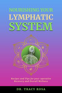 Produktbild: Nourishing Your Lymphatic System: Recipes and Tips for Post-Operative Recovery and Overall Wellness