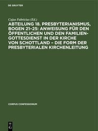 Produktbild: Abteilung 18. Presbyterianismus, Bogen 21&ndash;25: Anweisung f&uuml;r den &ouml;ffentlichen und den Familien-Gottesdienst in der Kirche von Schottland &ndash; die Form der