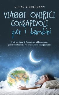 Produktbild: Viaggi onirici consapevoli per i bambini I pi&ugrave; bei viaggi di fantasia per addormentarsi, per la meditazione e per una maggiore consapevolezza