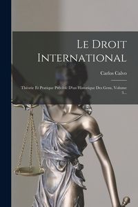 Produktbild: Le Droit International: Th&eacute;orie Et Pratique Pr&eacute;c&eacute;d&eacute; D'un Historique Des Gens, Volume 3...