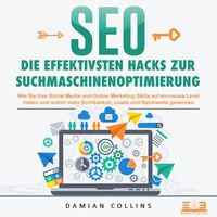 Produktbild: SEO - Die effektivsten Hacks zur Suchmaschinenoptimierung: Wie Sie Ihre Social Media und Online Marketing Skills auf ein neues Level heben und sofort mehr Sichtbarkeit, Leads und Reichweite gewinnen