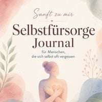 Produktbild: Sanft zu mir - Selbstf&uuml;rsorge Journal f&uuml;r Menschen, die sich selbst oft vergessen