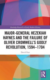 Produktbild: Major-General Hezekiah Haynes and the Failure of Oliver Cromwell's Godly Revolution, 1594-1704