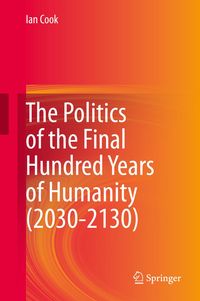 Produktbild: The Politics of the Final Hundred Years of Humanity (2030-2130)