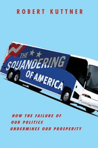 Produktbild: The Squandering of America: How the Failure of Our Politics Undermines Our Prosperity