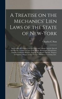 Produktbild: A Treatise on the Mechanics' Lien Laws of the State of New-York: Embracing the General Act for Cities and Villages and the Special Acts for the Counti