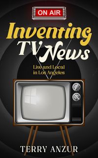 Produktbild: Inventing TV News. Live and Local in Los Angeles.