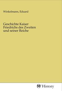 Produktbild: Geschichte Kaiser Friedrichs des Zweiten und seiner Reiche