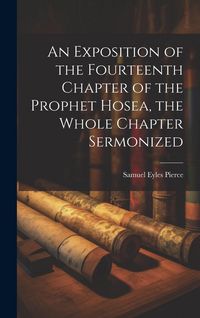 Produktbild: An Exposition of the Fourteenth Chapter of the Prophet Hosea, the Whole Chapter Sermonized