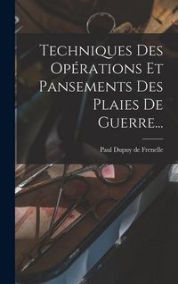 Produktbild: Techniques Des Op&eacute;rations Et Pansements Des Plaies De Guerre...