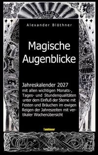 Produktbild: Magische Augenblicke 2027 Jahreskalender mit allen wichtigen Monats-, Tages- und Stundenqualit&auml;ten unter dem Einfluss der Sterne