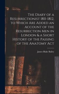 Produktbild: The Diary of a Resurrectionist 1811-1812, to Which are Added an Account of the Resurrection men in London & a Short History of the Passing of the Anat