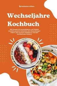 Produktbild: Wechseljahre Kochbuch: 600 Rezepte f&uuml;r Hormonbalance und Vitalit&auml;t (Genie&szlig;e gesunde Mahlzeiten, die Hitzewallungen lindern, dein Gewicht stabilisieren