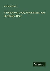 Produktbild: A Treatise on Gout, Rheumatism, and Rheumatic Gout